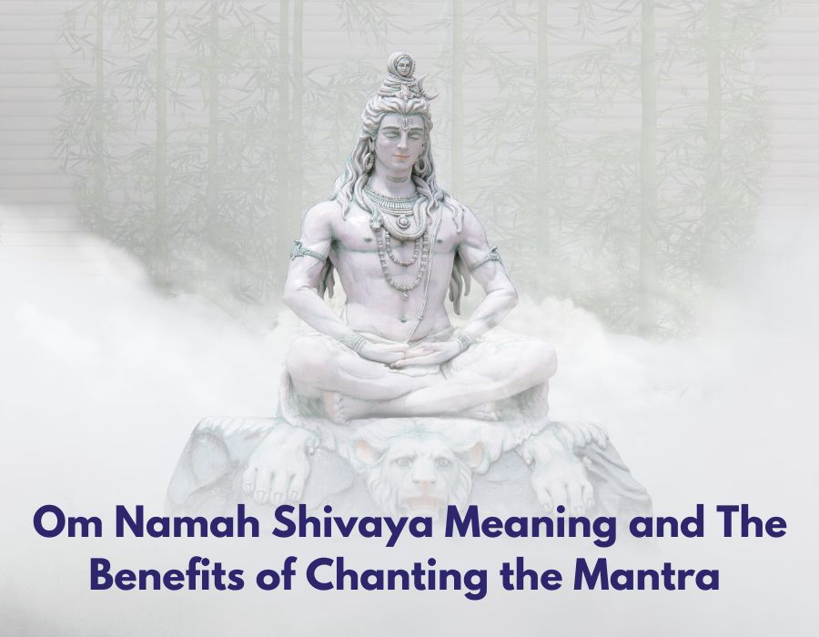 Om Namah Shivaya Meaning and The Benefits of Chanting the Mantra Om Namah Shivaya Meaning and The Benefits of Chanting the Mantra