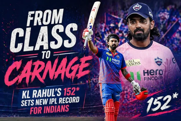 From Class to Carnage - KL Rahul’s Unbeaten 152 Sets New IPL Record for Indians